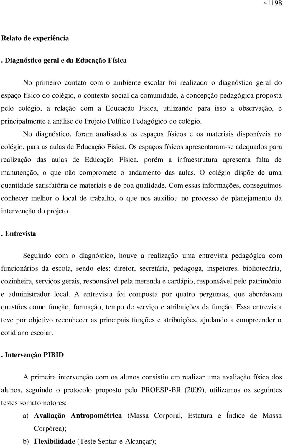 pedagógica proposta pelo colégio, a relação com a Educação Física, utilizando para isso a observação, e principalmente a análise do Projeto Político Pedagógico do colégio.