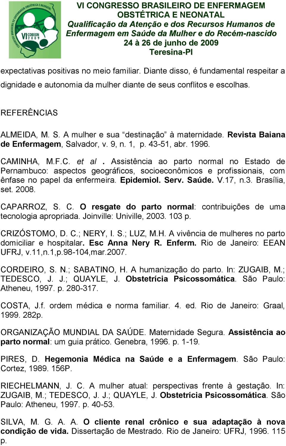 Assistência ao parto normal no Estado de Pernambuco: aspectos geográficos, socioeconômicos e profissionais, com ênfase no papel da enfermeira. Epidemiol. Serv. Saúde. V.17, n.3. Brasília, set. 2008.