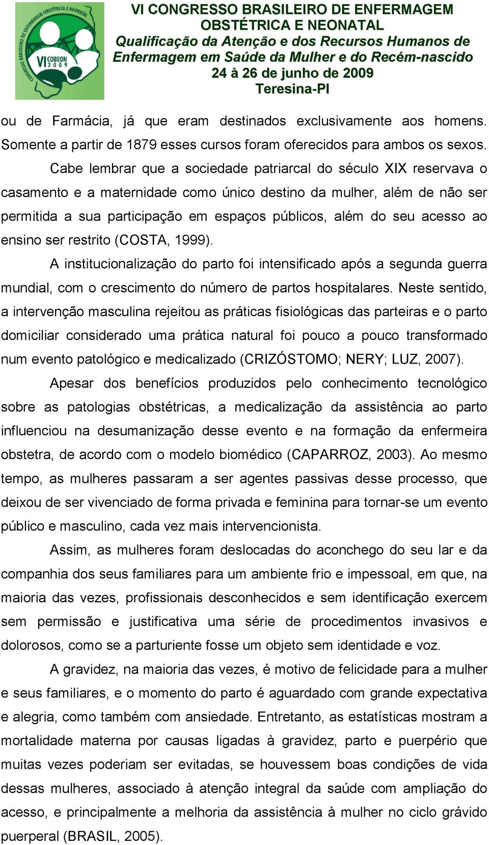 acesso ao ensino ser restrito (COSTA, 1999). A institucionalização do parto foi intensificado após a segunda guerra mundial, com o crescimento do número de partos hospitalares.