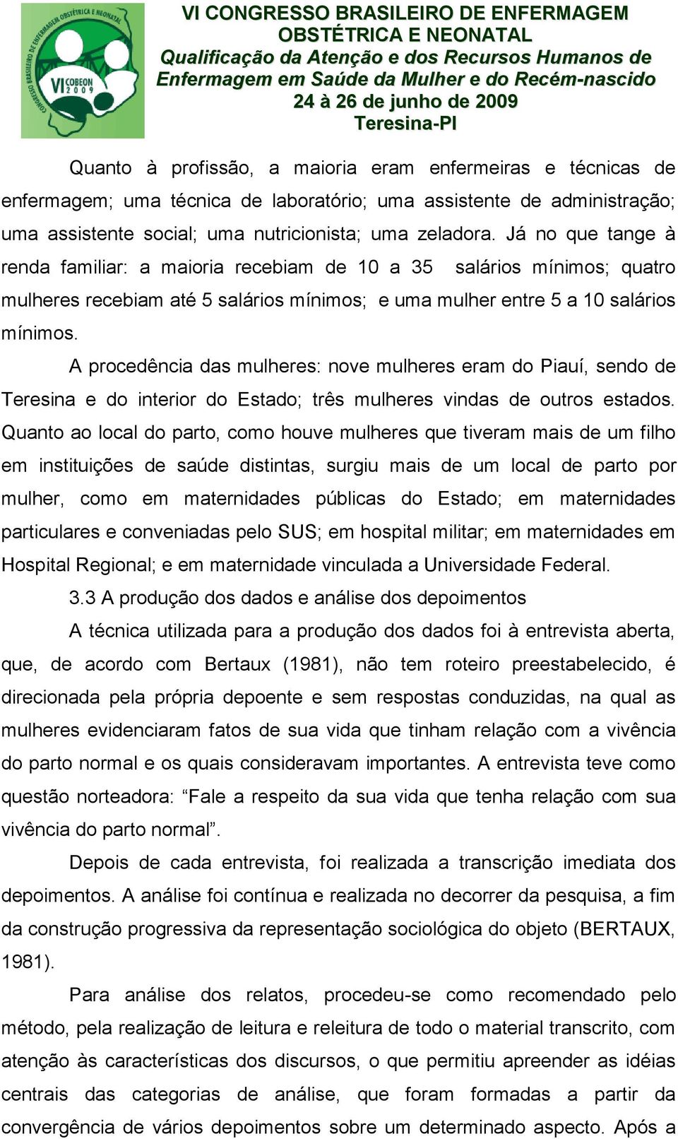 A procedência das mulheres: nove mulheres eram do Piauí, sendo de Teresina e do interior do Estado; três mulheres vindas de outros estados.