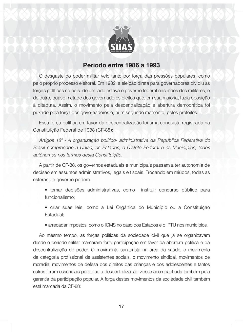 sua maioria, fazia oposição à ditadura. Assim, o movimento pela descentralização e abertura democrática foi puxado pela força dos governadores e, num segundo momento, pelos prefeitos.