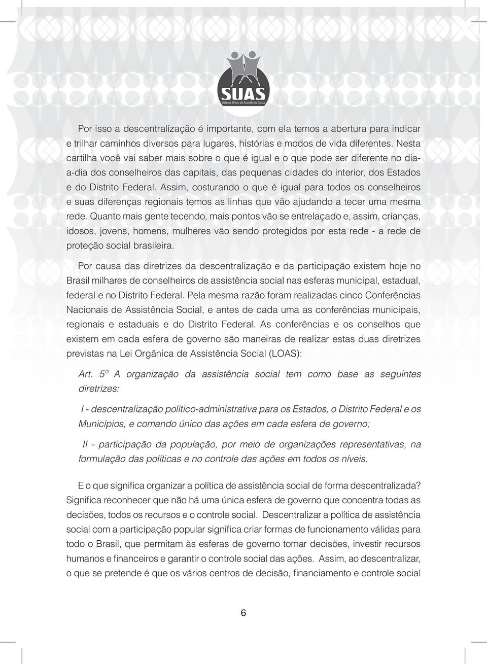 Assim, costurando o que é igual para todos os conselheiros e suas diferenças regionais temos as linhas que vão ajudando a tecer uma mesma rede.