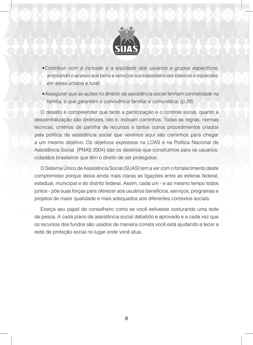 26) O desafio é compreender que tanto a participação e o controle social, quanto a descentralização são diretrizes, isto é, indicam caminhos.