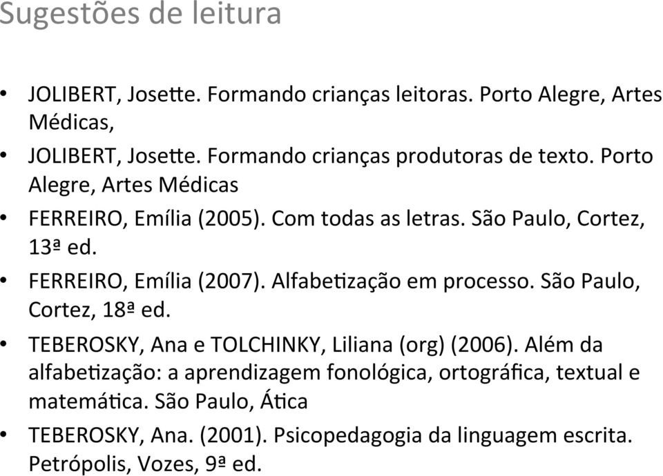 FERREIRO, Emília (2007). Alfabe.zação em processo. São Paulo, Cortez, 18ª ed. TEBEROSKY, Ana e TOLCHINKY, Liliana (org) (2006).