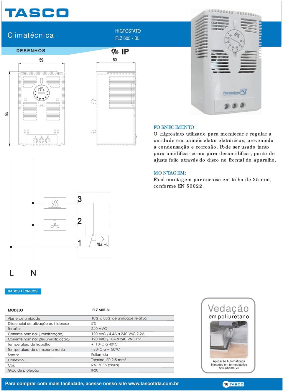 MODELO FLZ 605-BL Ajust d umidad Difrncial d ativação ou histrs Tnsão Corrnt nominal (umidificação) Corrnt nominal (dsumidificação) Tmpratura d trabalho Tmpratura d armaznamnto