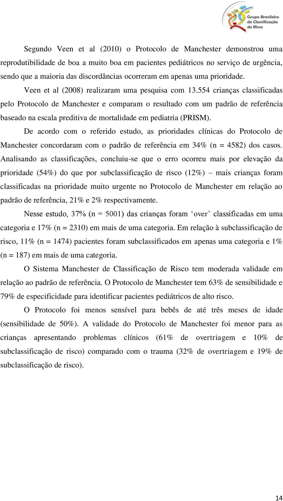 554 crianças classificadas pelo Protocolo de Manchester e comparam o resultado com um padrão de referência baseado na escala preditiva de mortalidade em pediatria (PRISM).