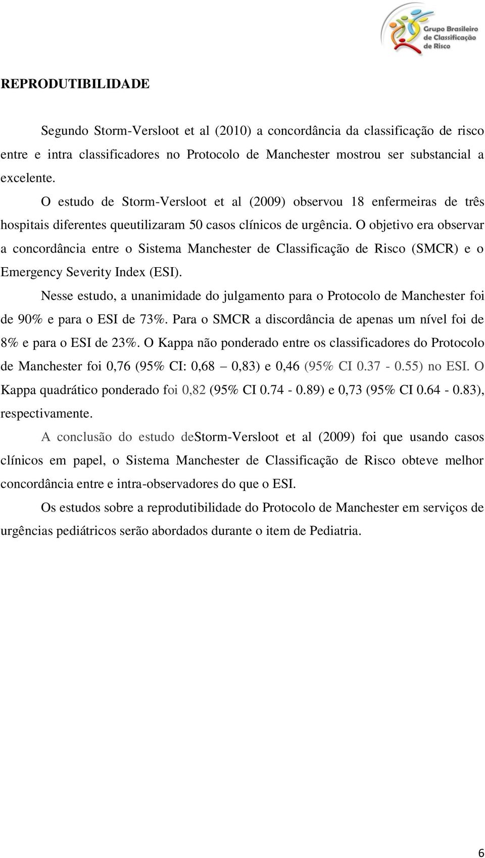 O objetivo era observar a concordância entre o Sistema Manchester de Classificação de Risco (SMCR) e o Emergency Severity Index (ESI).