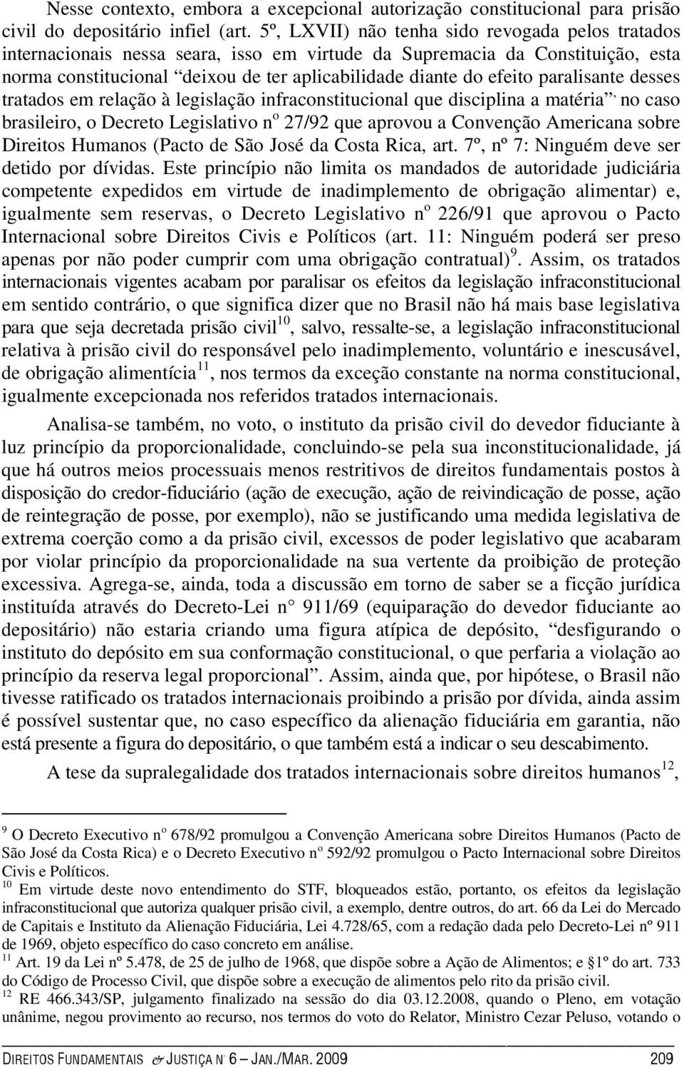 paralisante desses tratados em relação à legislação infraconstitucional que disciplina a matéria, no caso brasileiro, o Decreto Legislativo n o 27/92 que aprovou a Convenção Americana sobre Direitos