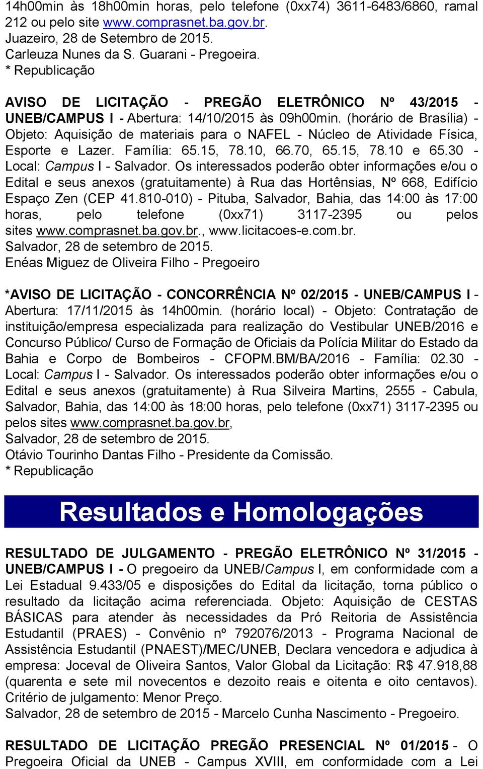 (horário de Brasília) - Objeto: Aquisição de materiais para o NAFEL - Núcleo de Atividade Física, Esporte e Lazer. Família: 65.15, 78.10, 66.70, 65.15, 78.10 e 65.30 - Local: Campus I - Salvador.