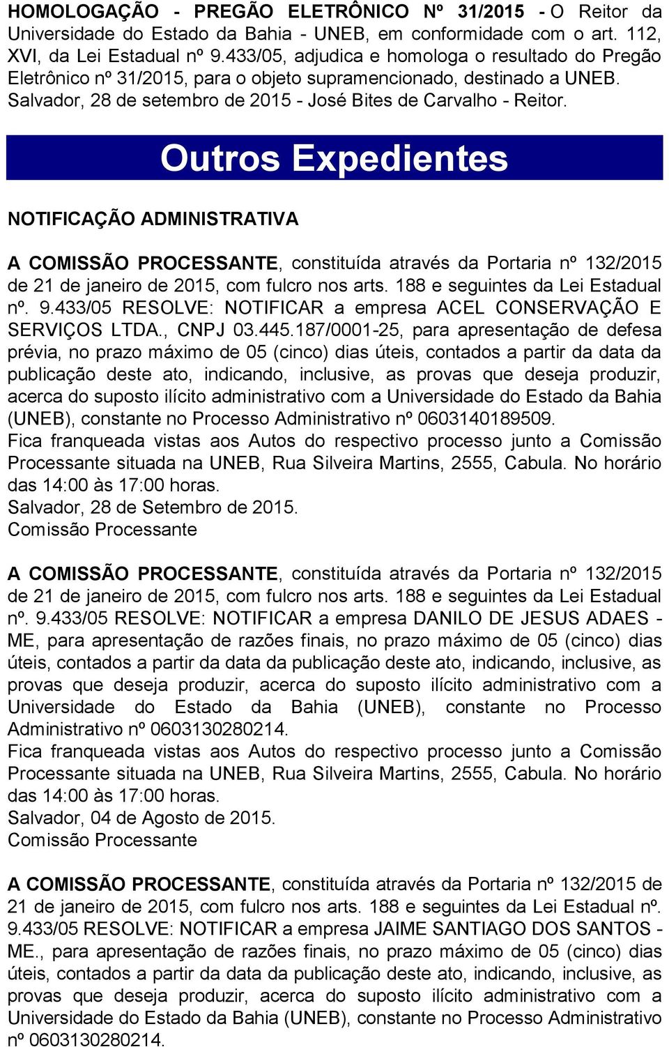 NOTIFICAÇÃO ADMINISTRATIVA Outros Expedientes nº. 9.433/05 RESOLVE: NOTIFICAR a empresa ACEL CONSERVAÇÃO E SERVIÇOS LTDA., CNPJ 03.445.