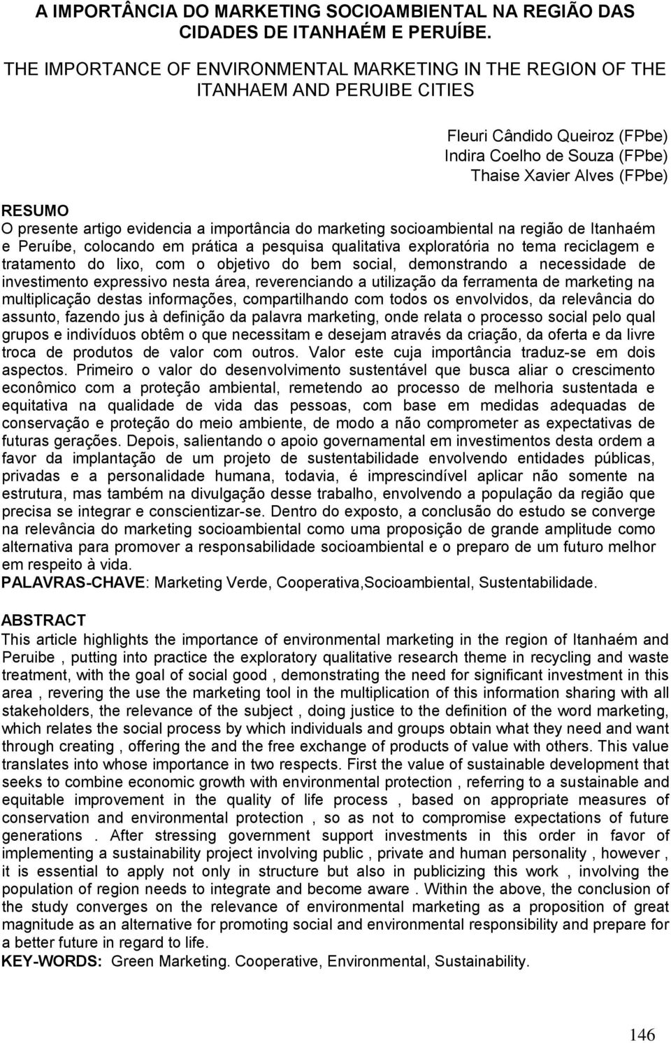 artigo evidencia a importância do marketing socioambiental na região de Itanhaém e Peruíbe, colocando em prática a pesquisa qualitativa exploratória no tema reciclagem e tratamento do lixo, com o