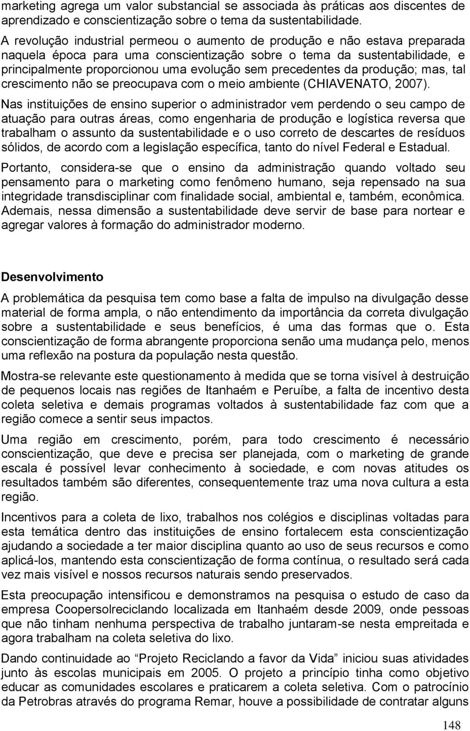 precedentes da produção; mas, tal crescimento não se preocupava com o meio ambiente (CHIAVENATO, 2007).