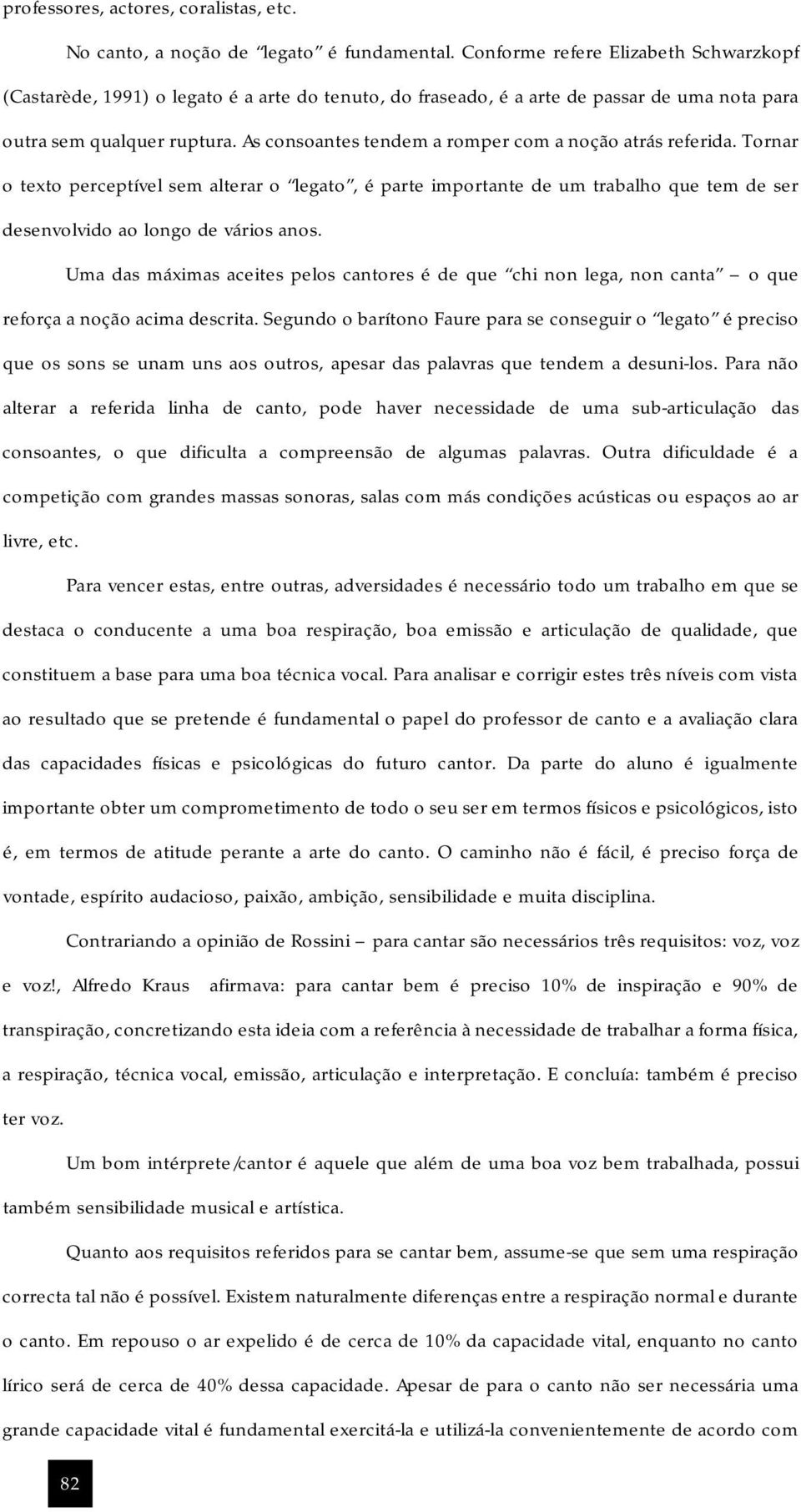 As consoantes tendem a romper com a noção atrás referida. Tornar o texto perceptível sem alterar o legato, é parte importante de um trabalho que tem de ser desenvolvido ao longo de vários anos.