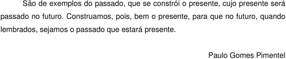 Construamos, pois, bem o presente, para que no futuro,