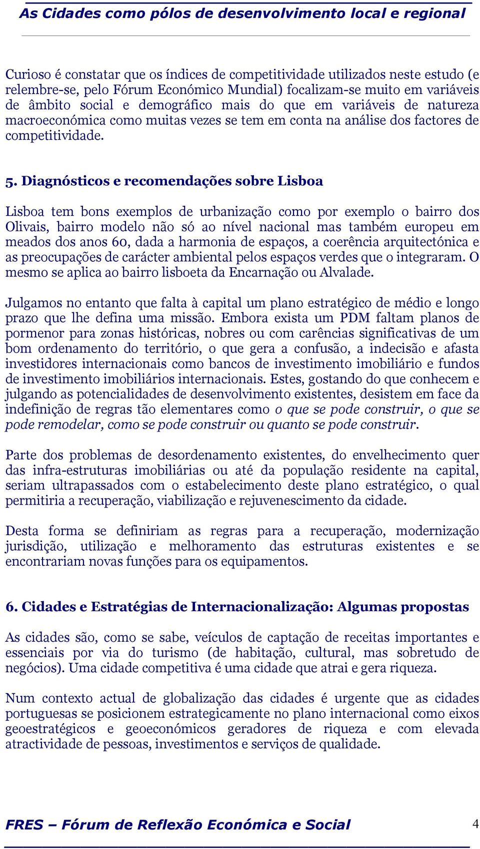 Diagnósticos e recomendações sobre Lisboa Lisboa tem bons exemplos de urbanização como por exemplo o bairro dos Olivais, bairro modelo não só ao nível nacional mas também europeu em meados dos anos