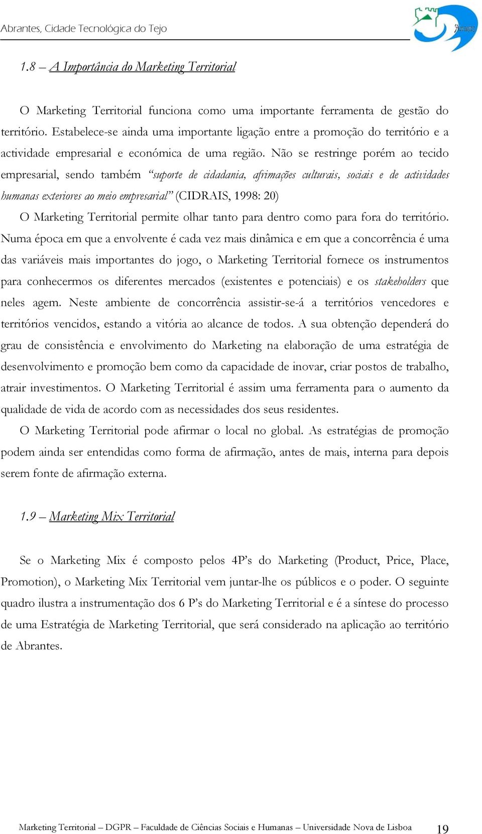 Não se restringe porém ao tecido empresarial, sendo também suporte de cidadania, afrimações culturais, sociais e de actividades humanas exteriores ao meio empresarial (CIDRAIS, 1998: 20) O Marketing