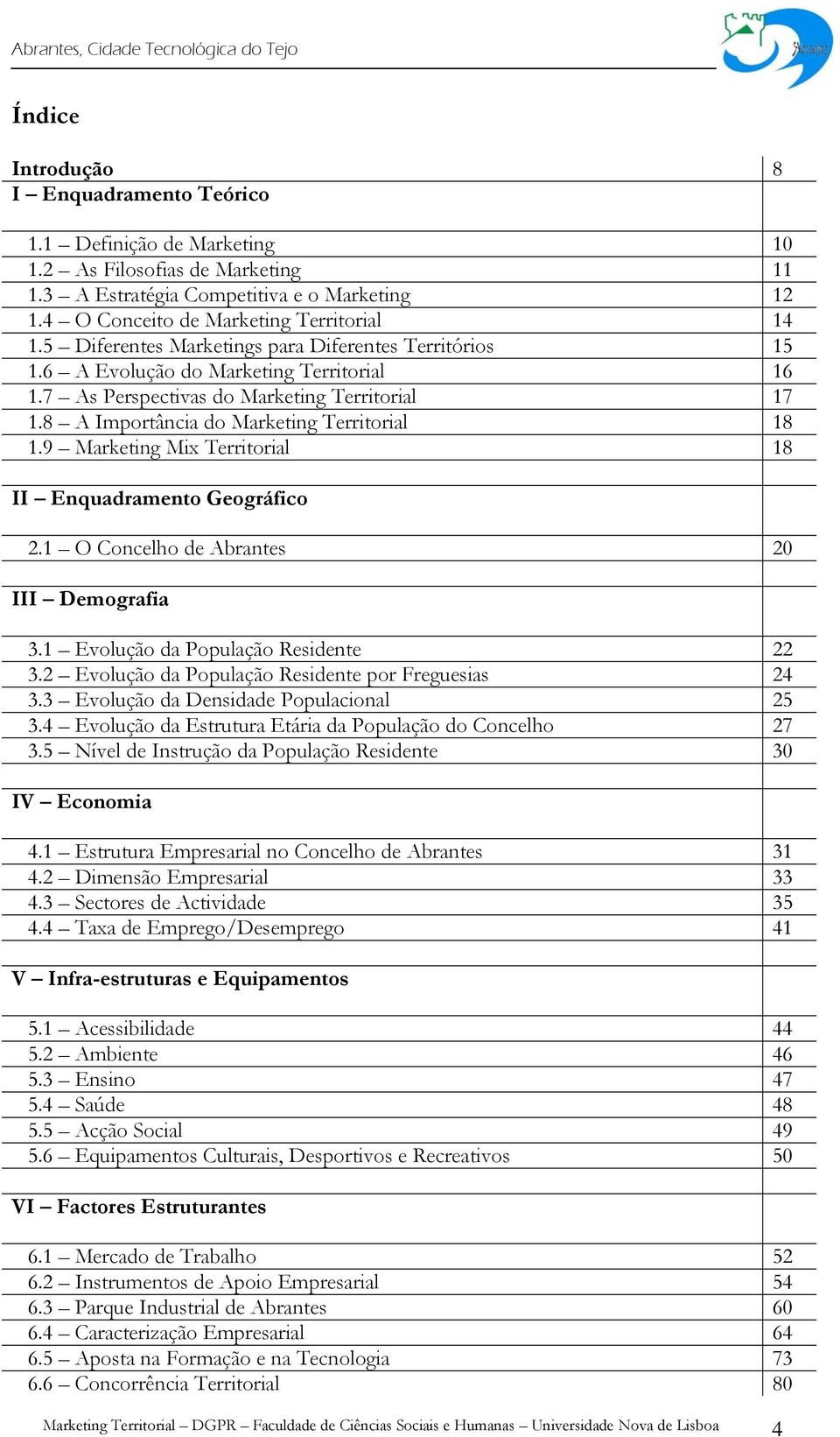 9 Marketing Mix Territorial 18 II Enquadramento Geográfico 2.1 O Concelho de Abrantes 20 III Demografia 3.1 Evolução da População Residente 22 3.2 Evolução da População Residente por Freguesias 24 3.