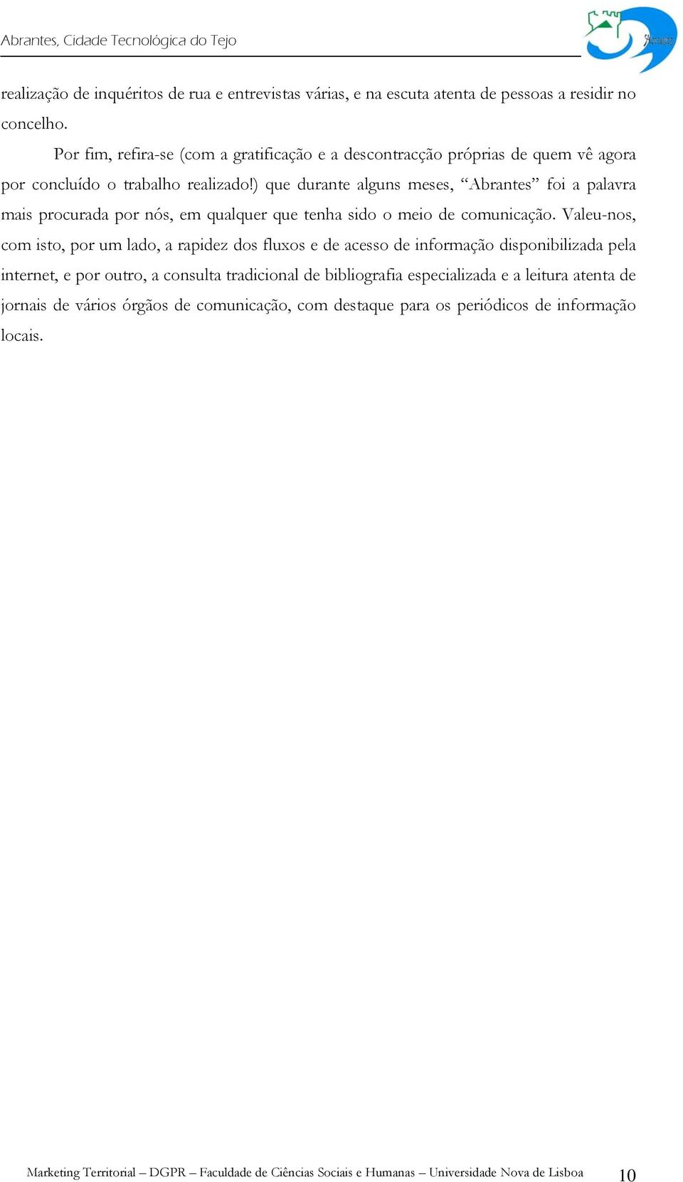 ) que durante alguns meses, Abrantes foi a palavra mais procurada por nós, em qualquer que tenha sido o meio de comunicação.