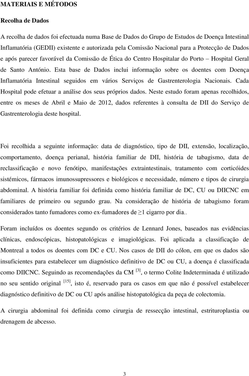 Esta base de Dados inclui informação sobre os doentes com Doença Inflamatória Intestinal seguidos em vários Serviços de Gastrenterologia Nacionais.