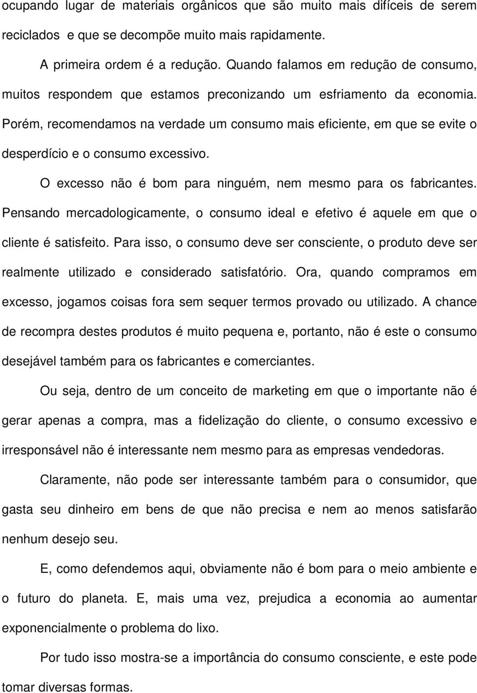 Porém, recomendamos na verdade um consumo mais eficiente, em que se evite o desperdício e o consumo excessivo. O excesso não é bom para ninguém, nem mesmo para os fabricantes.