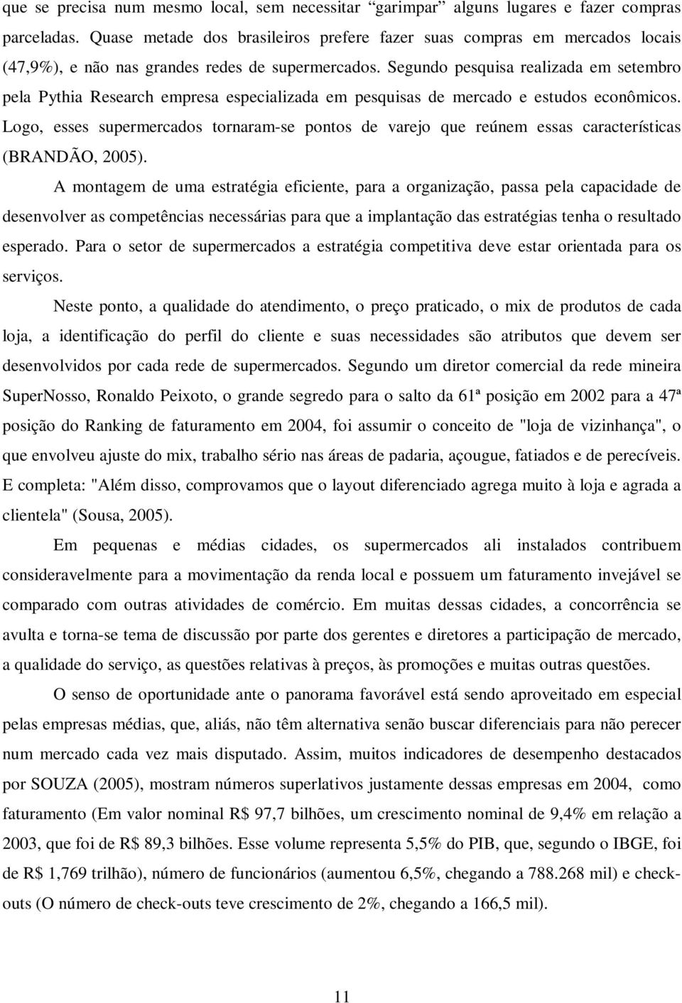 Segundo pesquisa realizada em setembro pela Pythia Research empresa especializada em pesquisas de mercado e estudos econômicos.