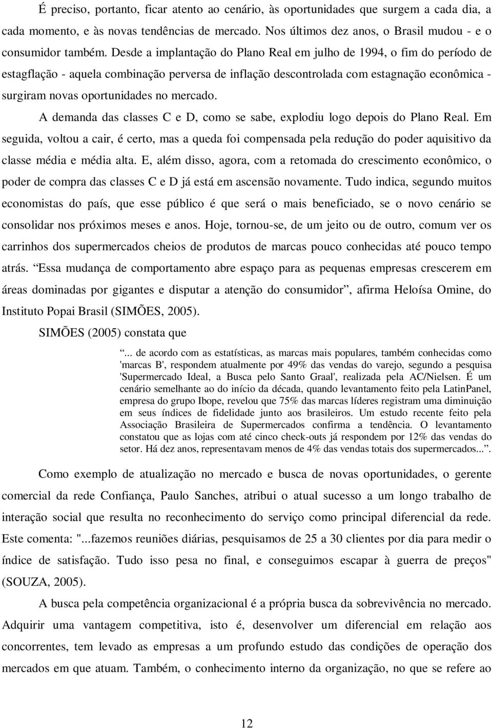 mercado. A demanda das classes C e D, como se sabe, explodiu logo depois do Plano Real.