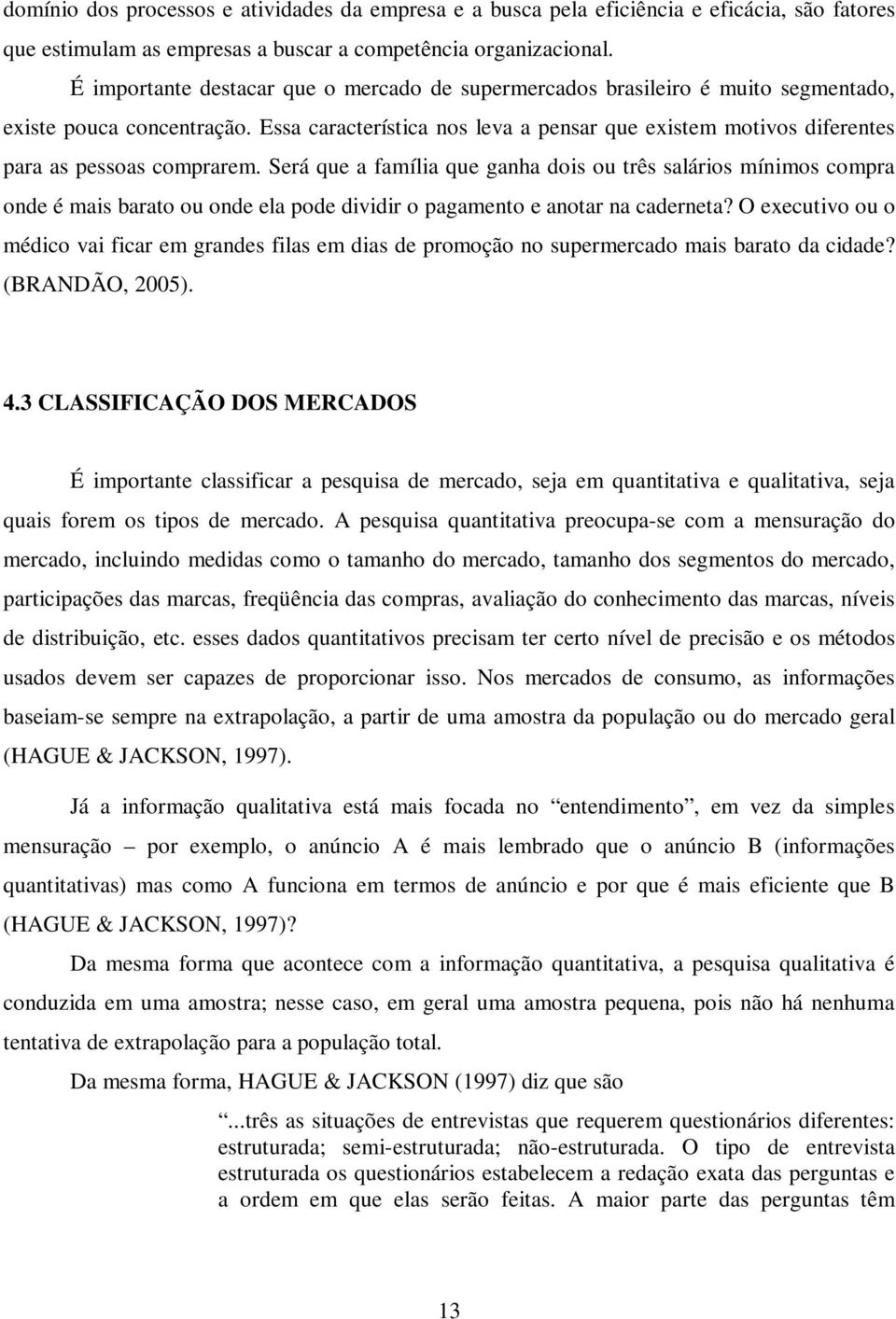 Essa característica nos leva a pensar que existem motivos diferentes para as pessoas comprarem.