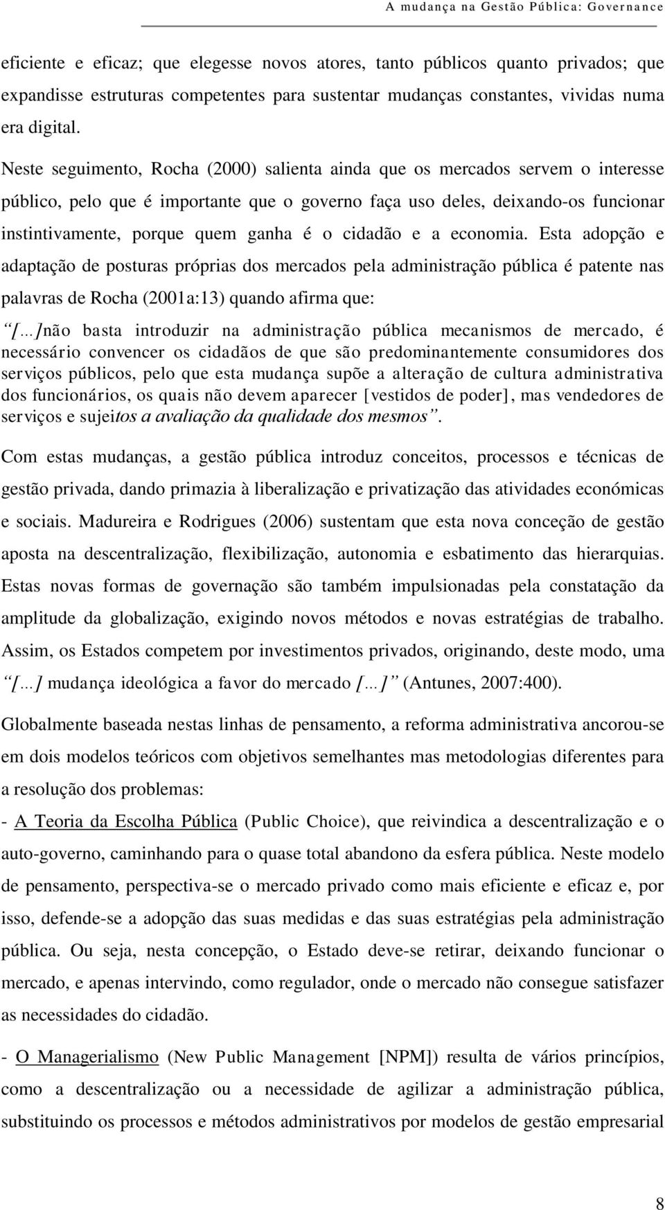 Neste seguimento, Rocha (2000) salienta ainda que os mercados servem o interesse público, pelo que é importante que o governo faça uso deles, deixando-os funcionar instintivamente, porque quem ganha