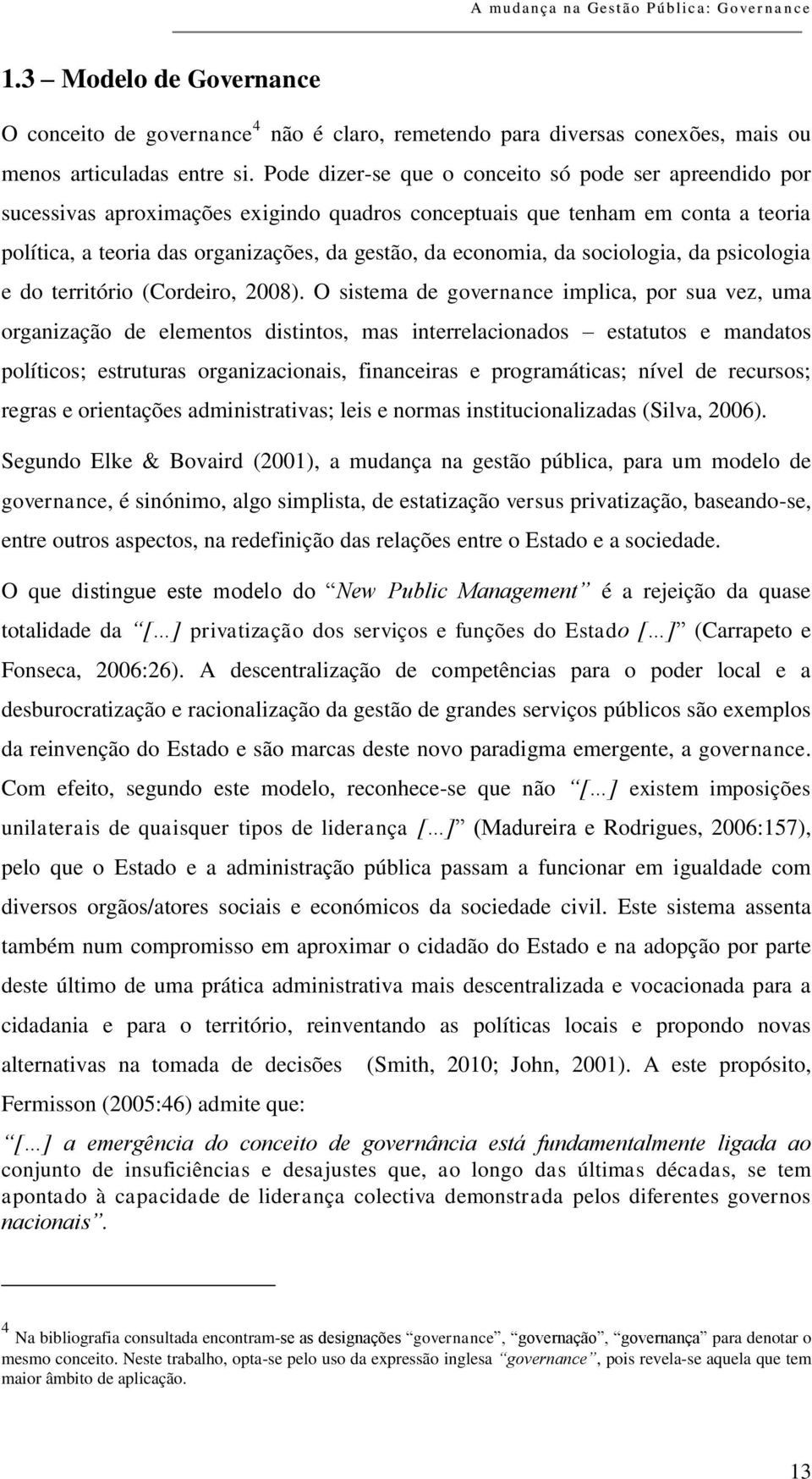 da sociologia, da psicologia e do território (Cordeiro, 2008).