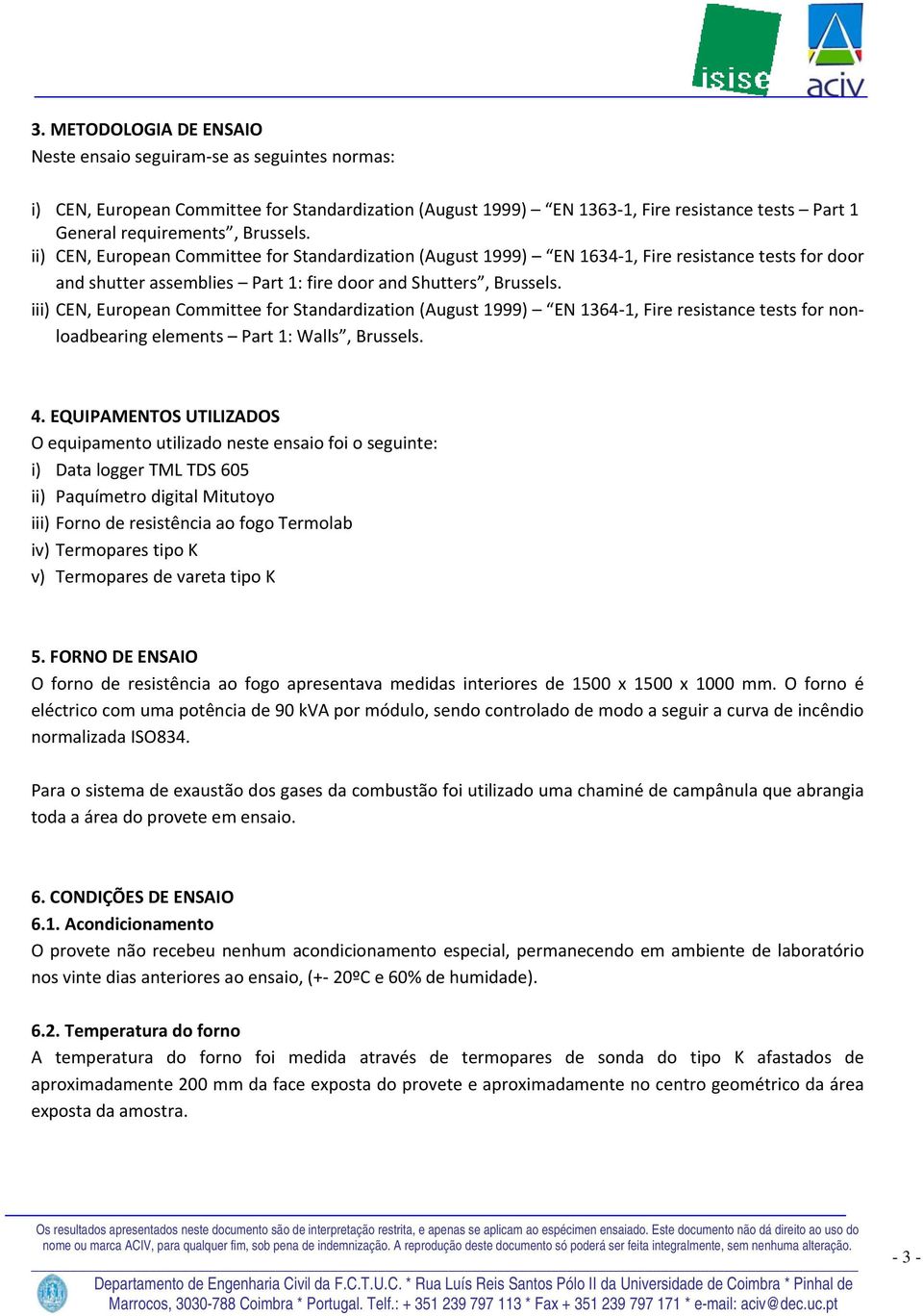 iii) CEN, European Committee for Standardization (August 1999) EN 1364 1, Fire resistance tests for nonloadbearing elements Part 1: Walls, Brussels. 4.