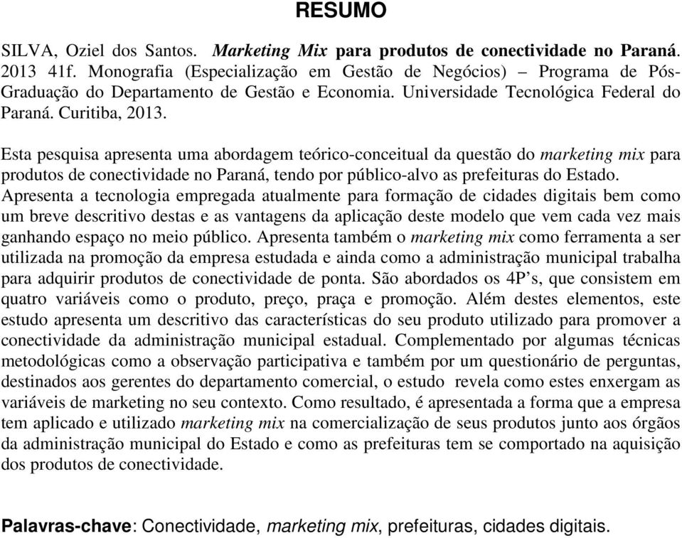 Esta pesquisa apresenta uma abordagem teórico-conceitual da questão do marketing mix para produtos de conectividade no Paraná, tendo por público-alvo as prefeituras do Estado.