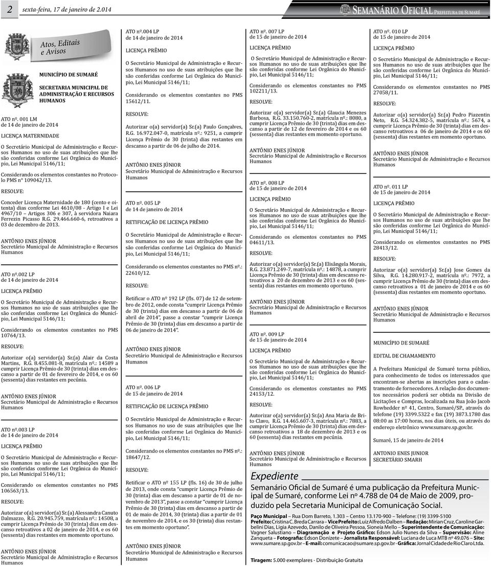 constantes no Protocolo PMS n 10904213. Conceder Licença Maternidade de 180 (cento e oitenta) dias conforme Lei 461008 - Artigo I e Lei 496710 Artigos 306 e 307, à servidora Naiara Ferrezin Picasso R.