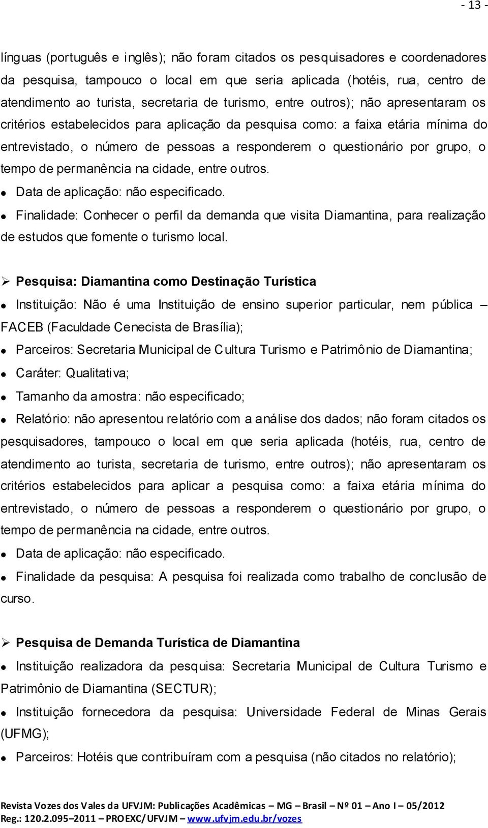 grupo, o tempo de permanência na cidade, entre outros. Data de aplicação: não especificado.