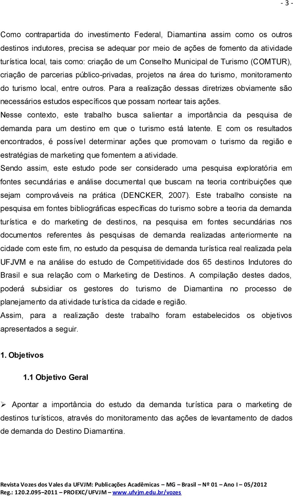 Para a realização dessas diretrizes obviamente são necessários estudos específicos que possam nortear tais ações.