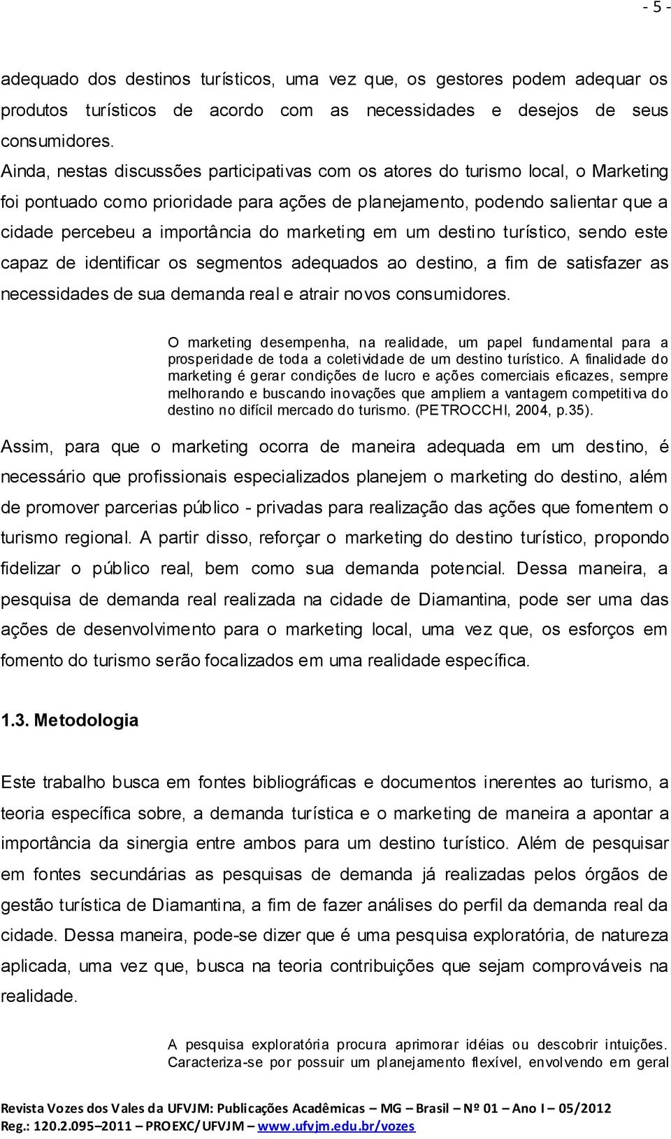 marketing em um destino turístico, sendo este capaz de identificar os segmentos adequados ao destino, a fim de satisfazer as necessidades de sua demanda real e atrair novos consumidores.