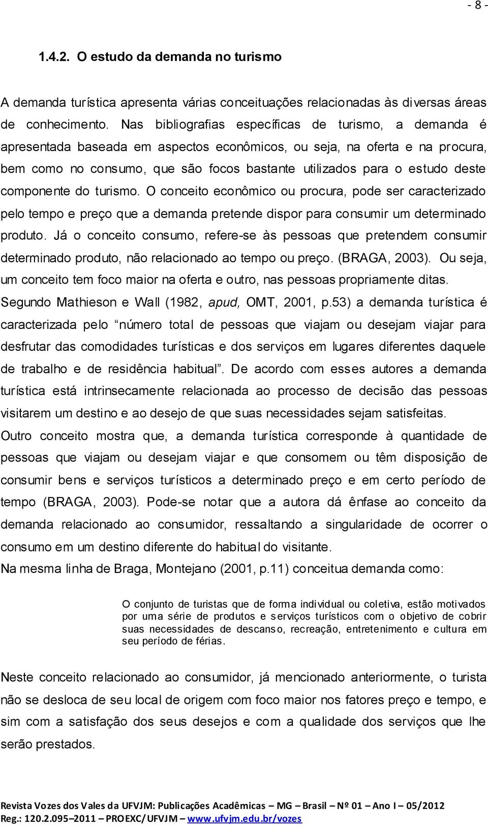 deste componente do turismo. O conceito econômico ou procura, pode ser caracterizado pelo tempo e preço que a demanda pretende dispor para consumir um determinado produto.