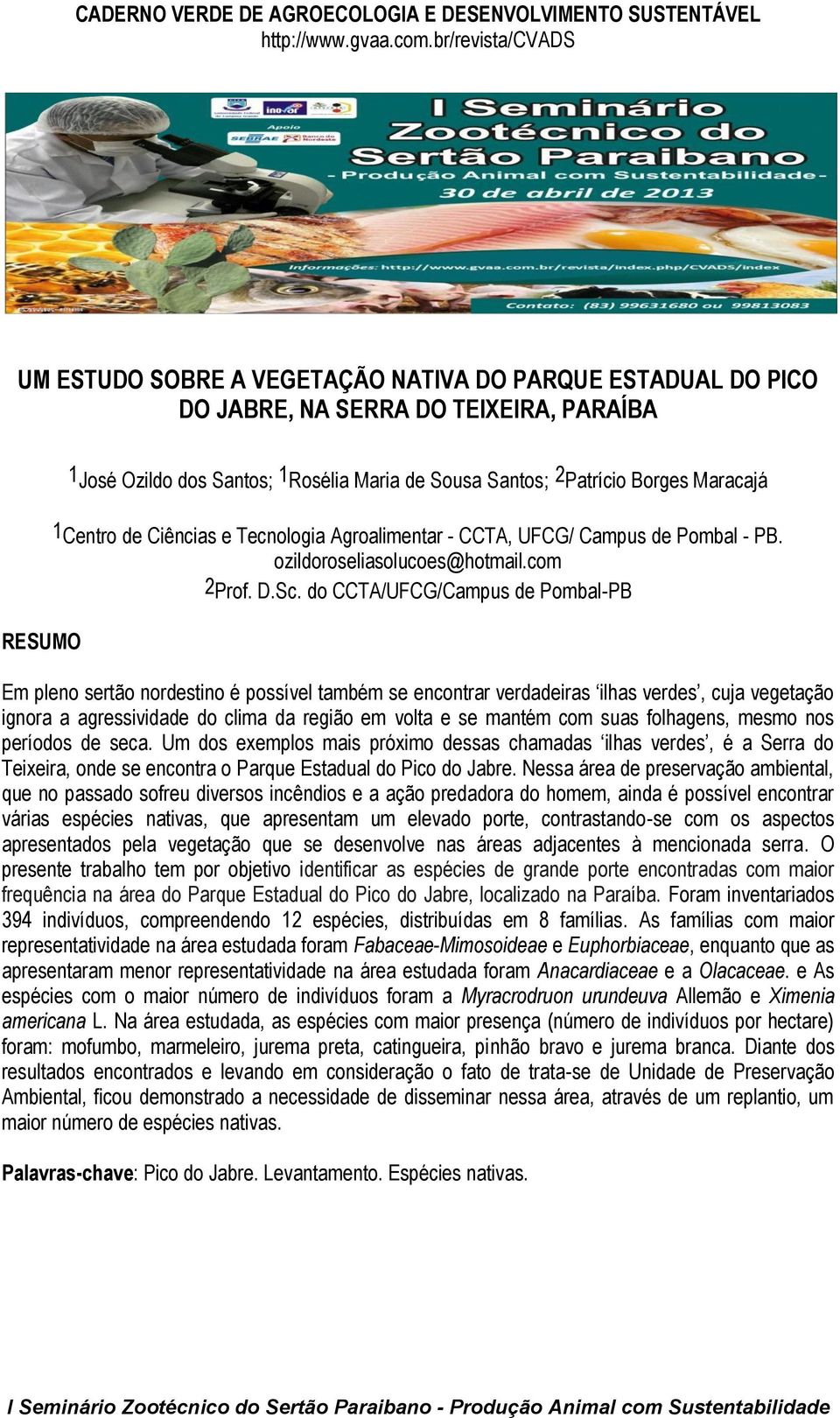 do CCTA/UFCG/Campus de Pombal-PB Em pleno sertão nordestino é possível também se encontrar verdadeiras ilhas verdes, cuja vegetação ignora a agressividade do clima da região em volta e se mantém com