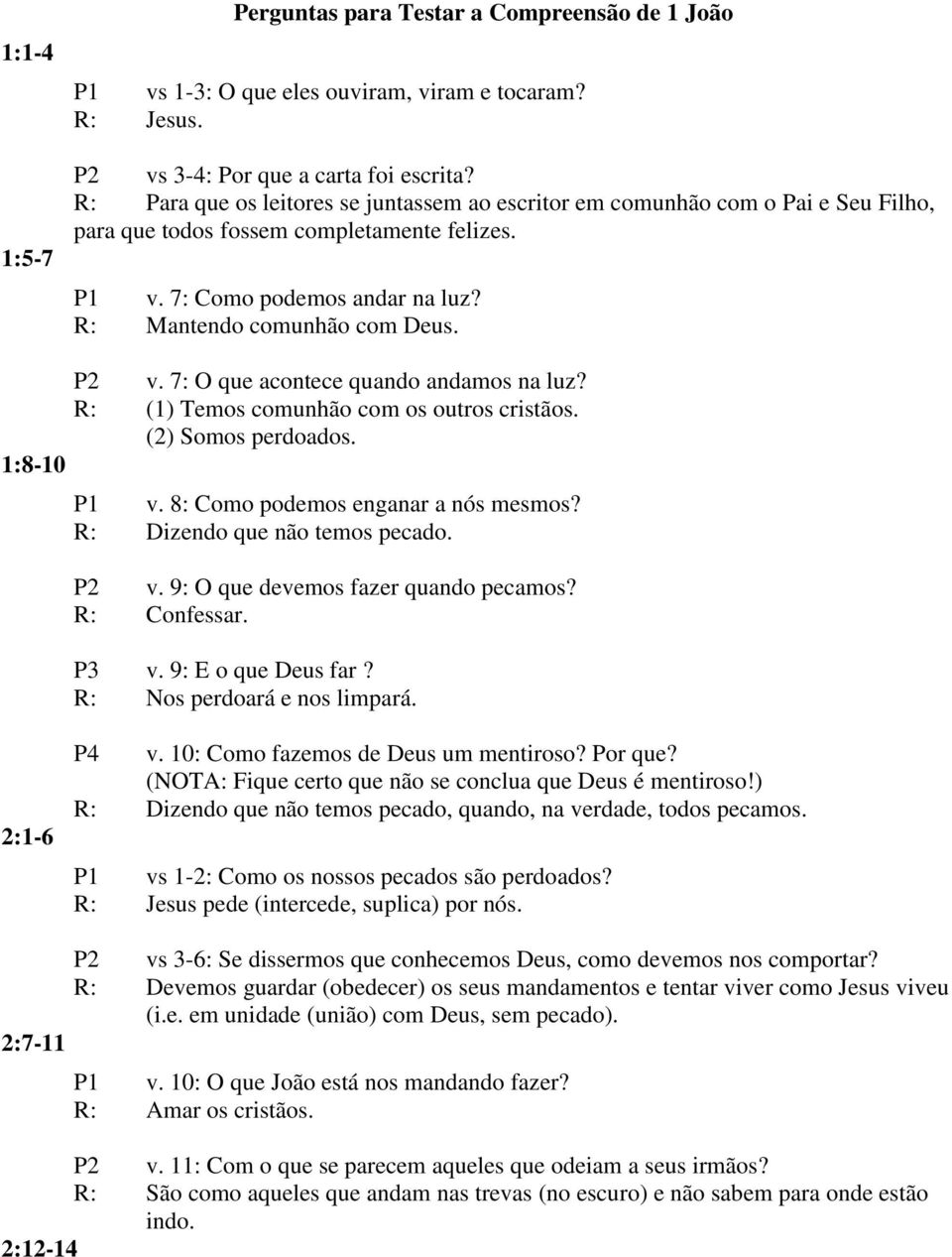 P2 v. 7: O que acontece quando andamos na luz? R: (1) Temos comunhão com os outros cristãos. (2) Somos perdoados. P1 v. 8: Como podemos enganar a nós mesmos? R: Dizendo que não temos pecado. P2 v.