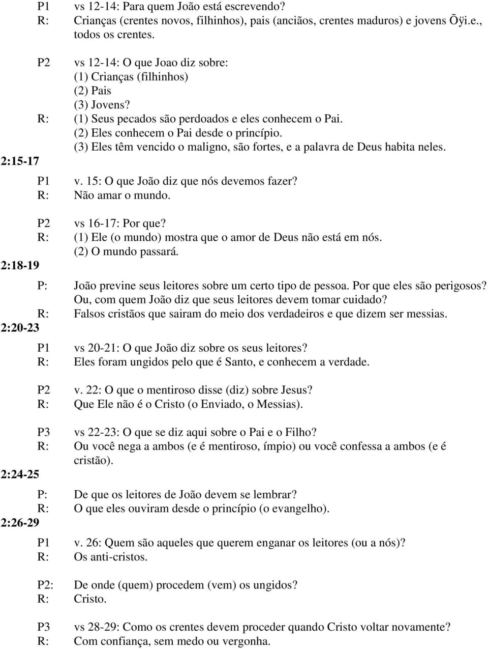 (3) Eles têm vencido o maligno, são fortes, e a palavra de Deus habita neles. 2:15-17 P1 v. 15: O que João diz que nós devemos fazer? R: Não amar o mundo. P2 vs 16-17: Por que?