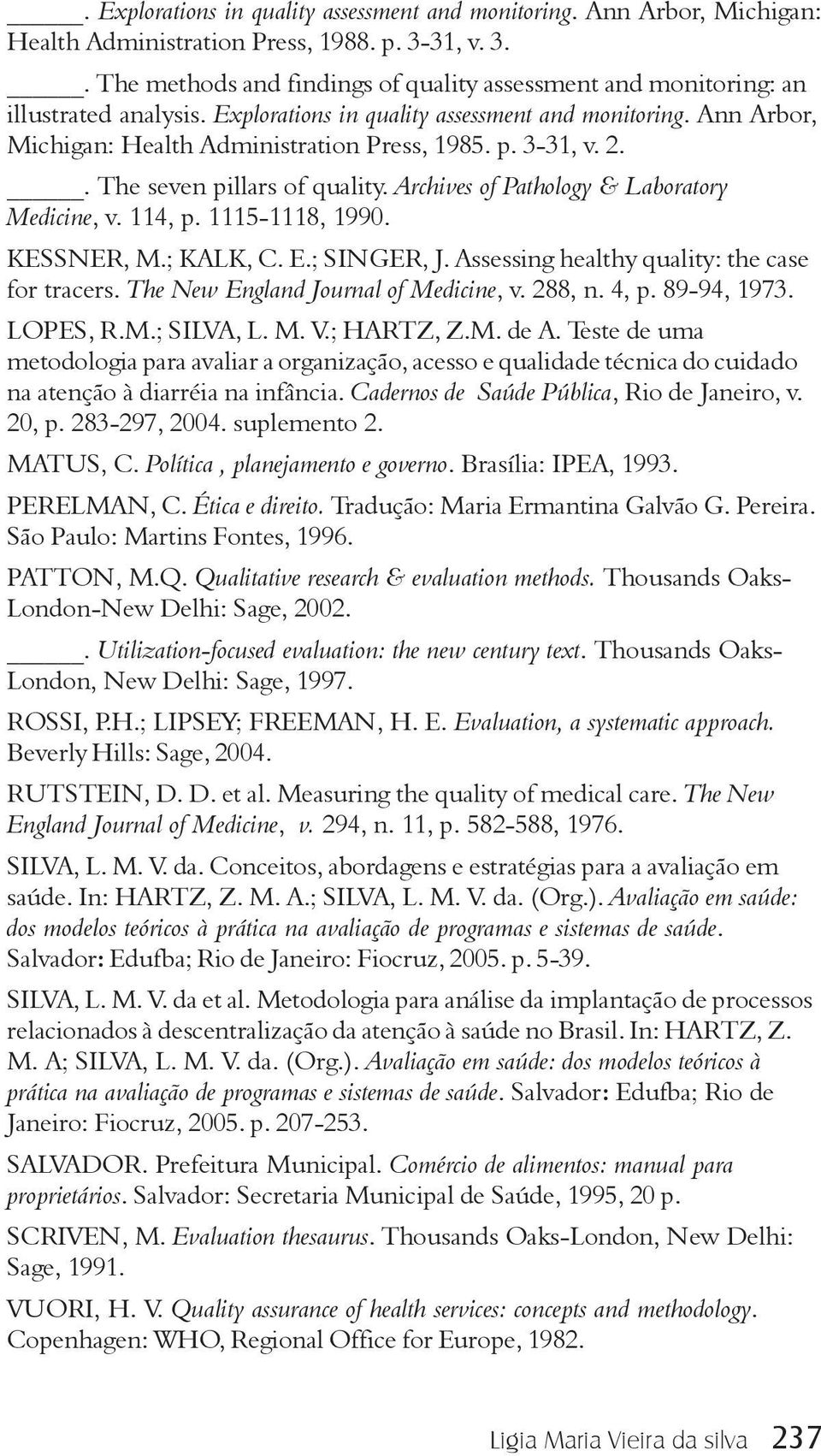 Ann Arbor, Michigan: Health Administration Press, 1985. p. 3-31, v. 2.. The seven pillars of quality. Archives of Pathology & Laboratory Medicine, v. 114, p. 1115-1118, 1990. KESSNER, M.; KALK, C. E.