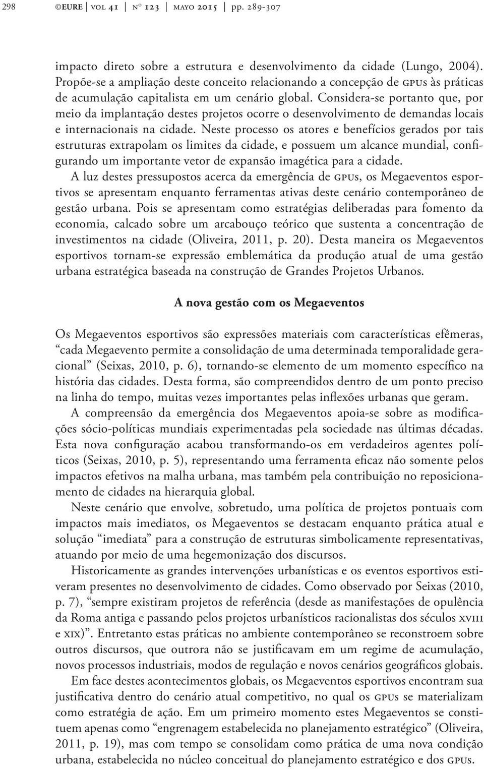 Considera-se portanto que, por meio da implantação destes projetos ocorre o desenvolvimento de demandas locais e internacionais na cidade.