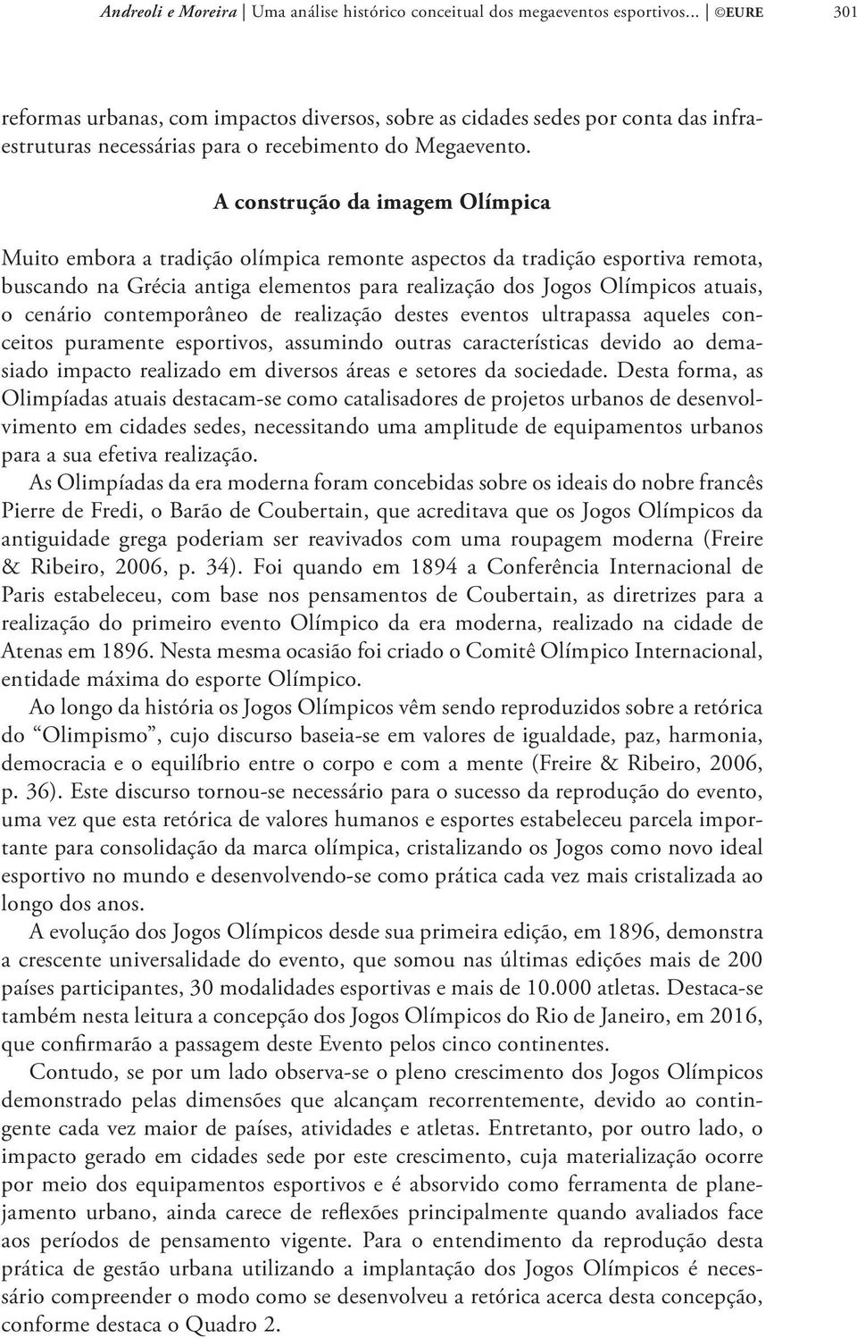 A construção da imagem Olímpica Muito embora a tradição olímpica remonte aspectos da tradição esportiva remota, buscando na Grécia antiga elementos para realização dos Jogos Olímpicos atuais, o