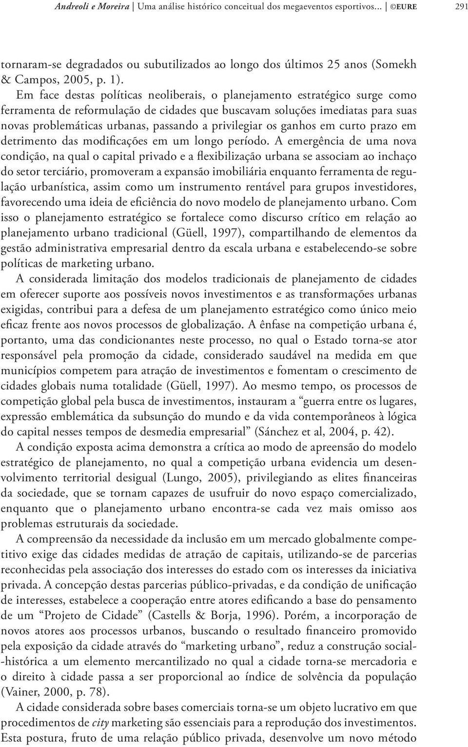 privilegiar os ganhos em curto prazo em detrimento das modificações em um longo período.