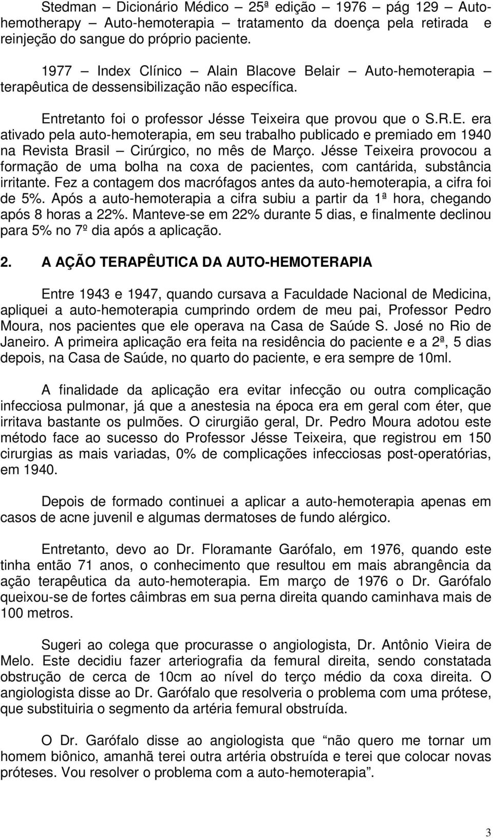 tretanto foi o professor Jésse Teixeira que provou que o S.R.E. era ativado pela auto-hemoterapia, em seu trabalho publicado e premiado em 1940 na Revista Brasil Cirúrgico, no mês de Março.