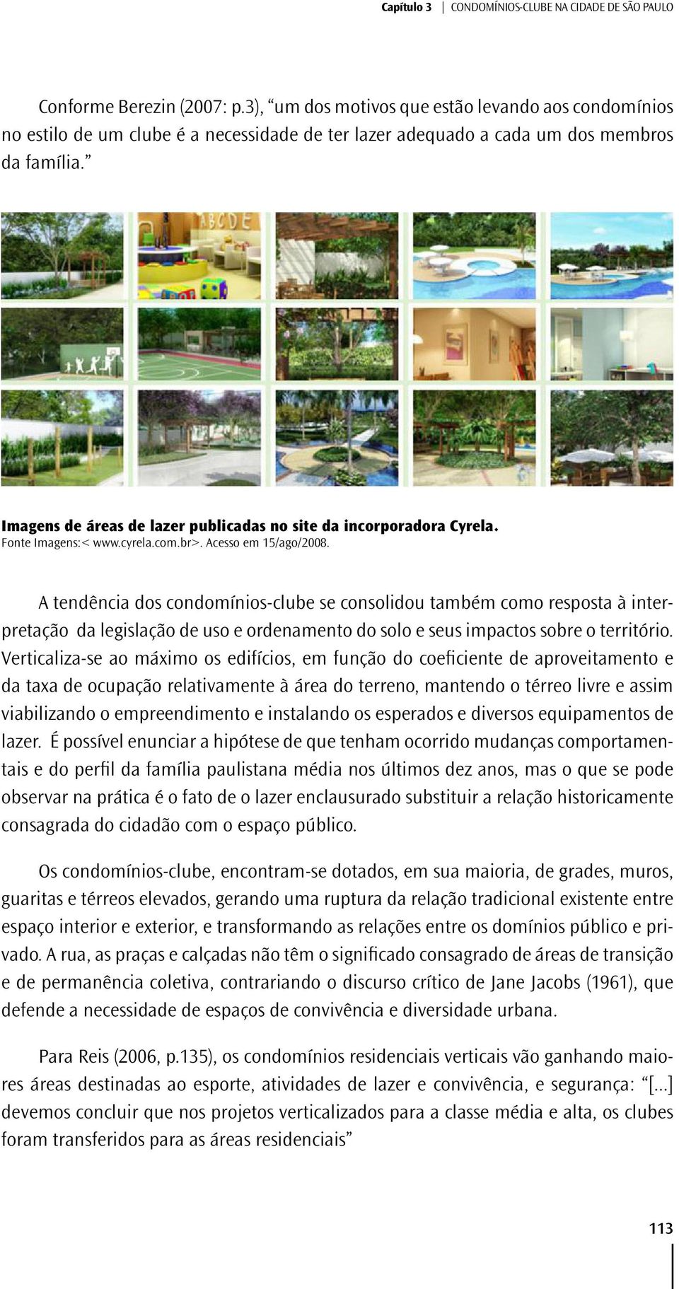 Imagens de áreas de lazer publicadas no site da incorporadora Cyrela. Fonte Imagens:< www.cyrela.com.br>. Acesso em 15/ago/2008.