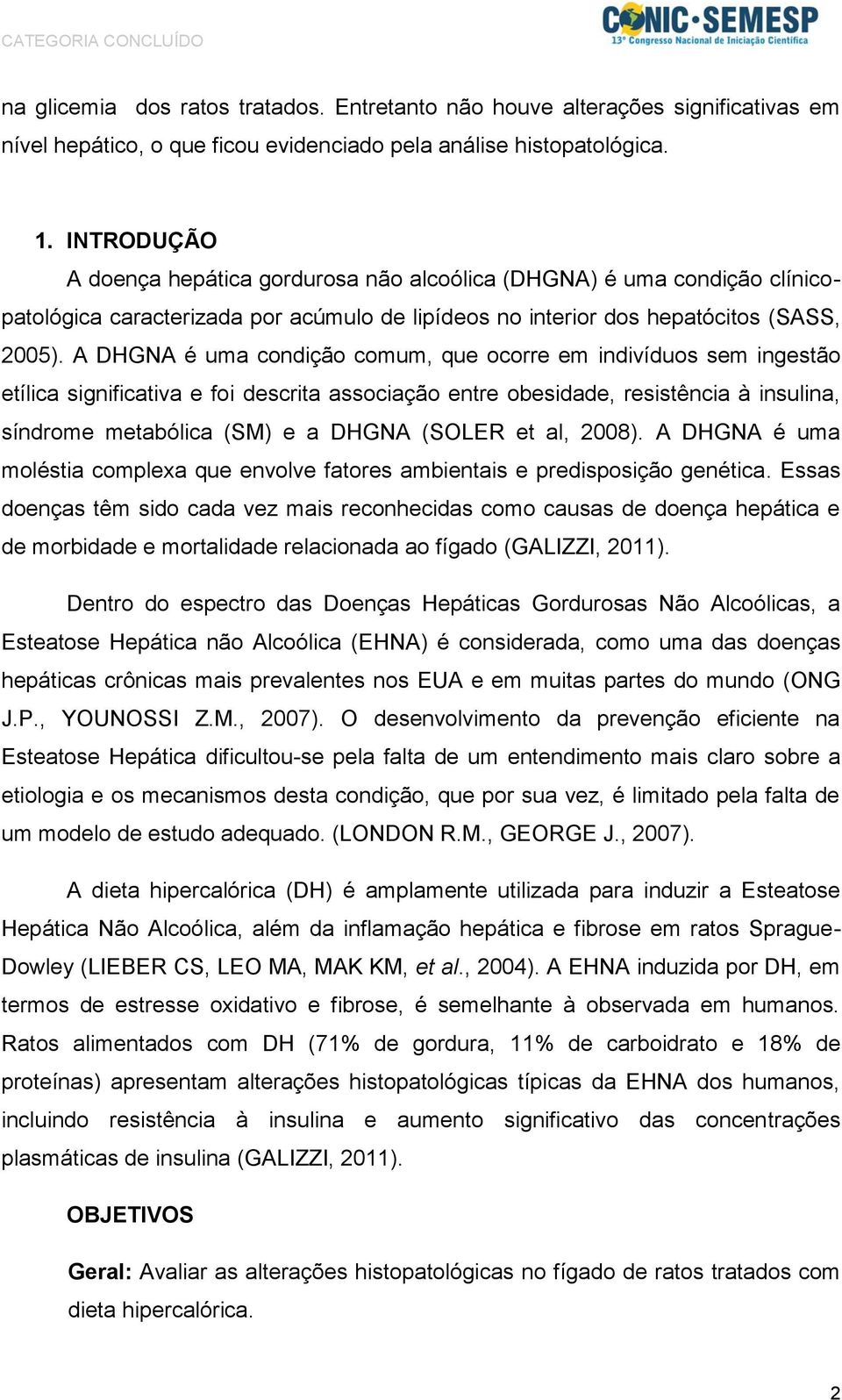 A DHGNA é uma condição comum, que ocorre em indivíduos sem ingestão etílica significativa e foi descrita associação entre obesidade, resistência à insulina, síndrome metabólica (SM) e a DHGNA (SOLER