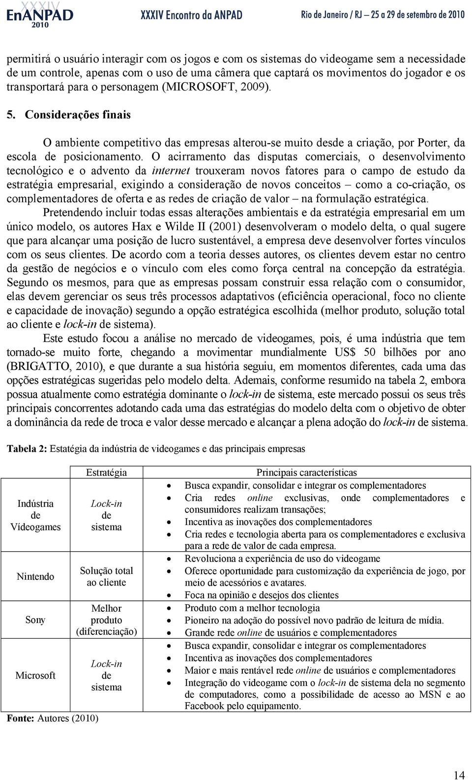 O acirramento das disputas comerciais, o desenvolvimento tecnológico e o advento da internet trouxeram novos fatores para o campo de estudo da estratégia empresarial, exigindo a consideração de novos