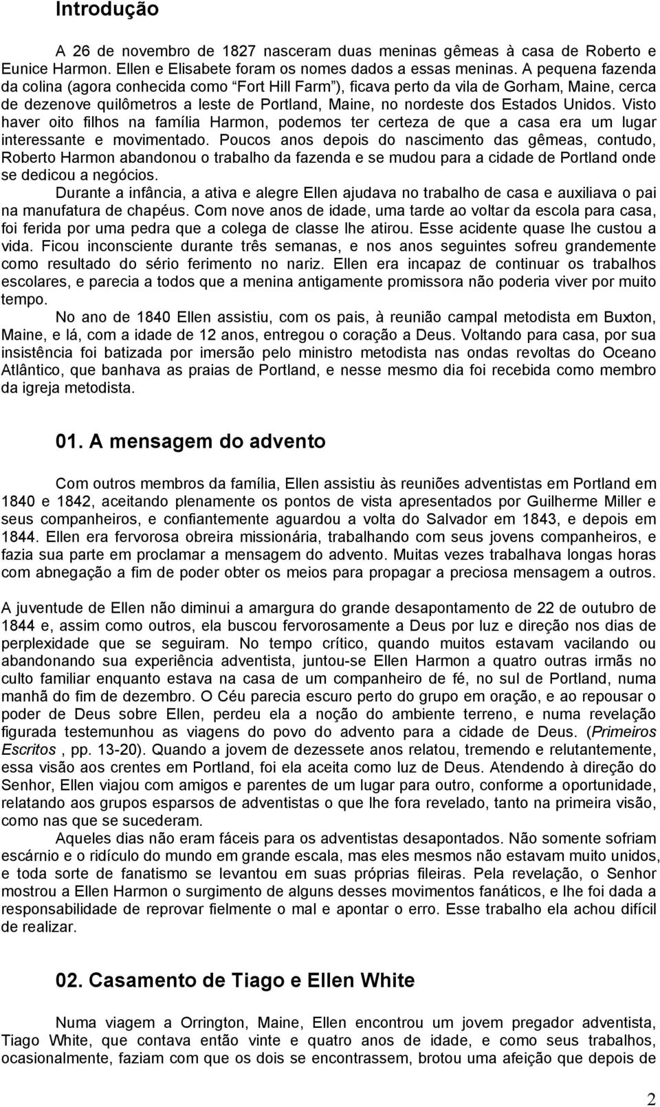 Visto haver oito filhos na família Harmon, podemos ter certeza de que a casa era um lugar interessante e movimentado.