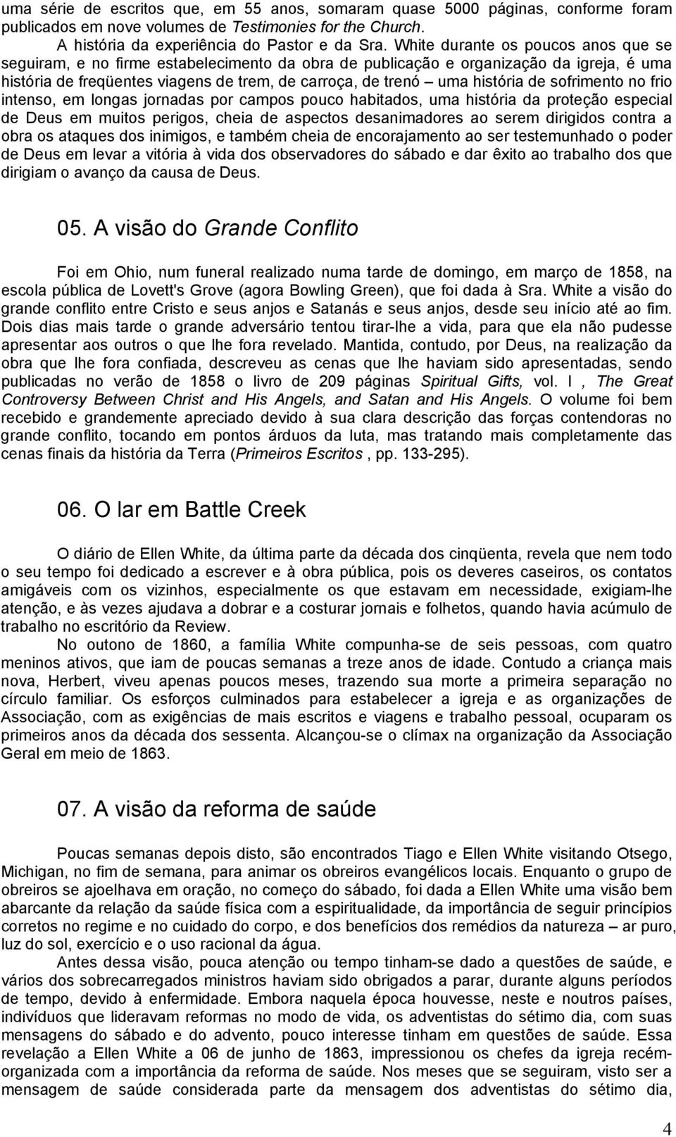 de sofrimento no frio intenso, em longas jornadas por campos pouco habitados, uma história da proteção especial de Deus em muitos perigos, cheia de aspectos desanimadores ao serem dirigidos contra a