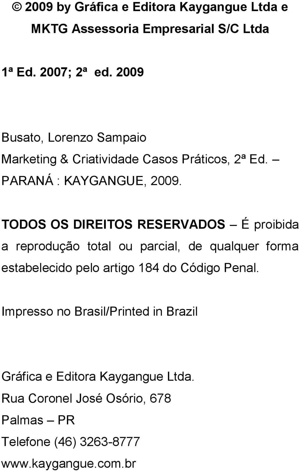 TODOS OS DIREITOS RESERVADOS É proibida a reprodução total ou parcial, de qualquer forma estabelecido pelo artigo 184 do